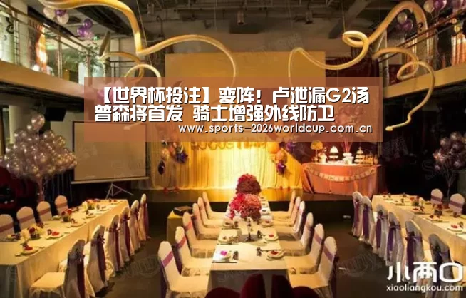 【世界杯投注】变阵!卢泄漏G2汤普森将首发 骑士增强外线防卫(图1) 世界杯投注